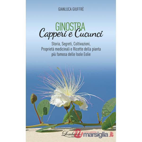Ginostra. Capperi e cucunci. Storia, segreti, coltivazioni, proprietà medicinali e ricette della pianta più famosa delle Isole E