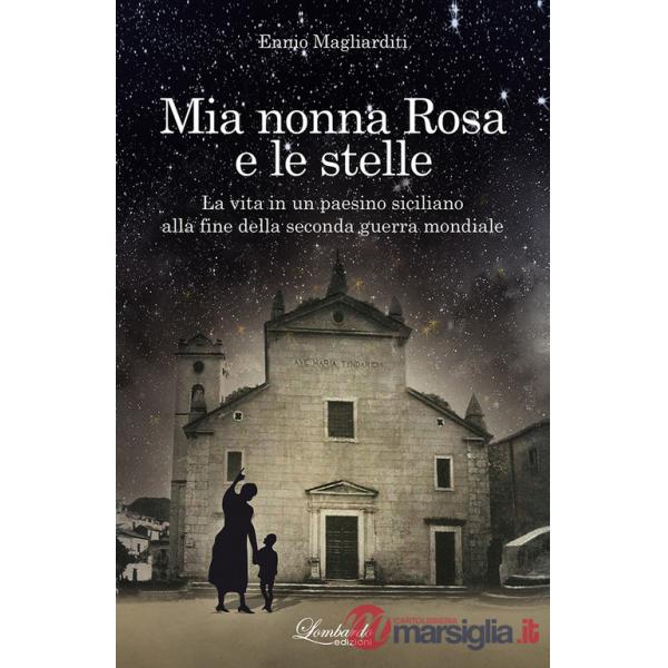 Mia nonna Rosa e le stelle. La vita in un paesino siciliano alla fine della seconda guerra mondiale. Nuova ediz.