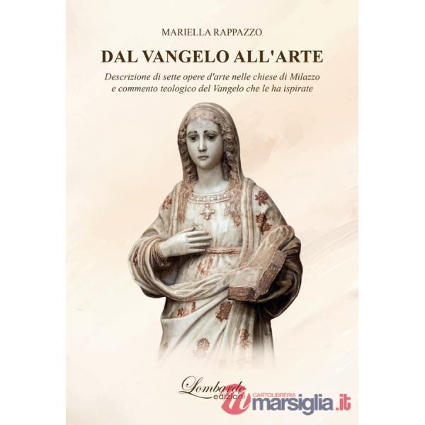 Dal Vangelo all'arte. Descrizione di sette opere d'arte nelle chiese di Milazzo e commento teologico del Vangelo che le ha ispir