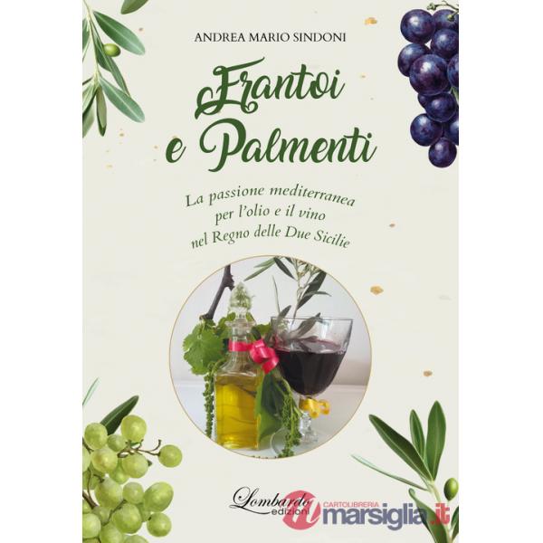 Frantoi e Palmenti. La passione mediterranea per l'olio e il vino nel Regno delle Due Sicilie