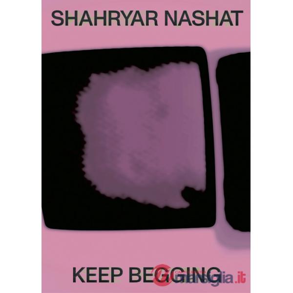 Shahryar Nashat. Keep begging. Ediz. a colori