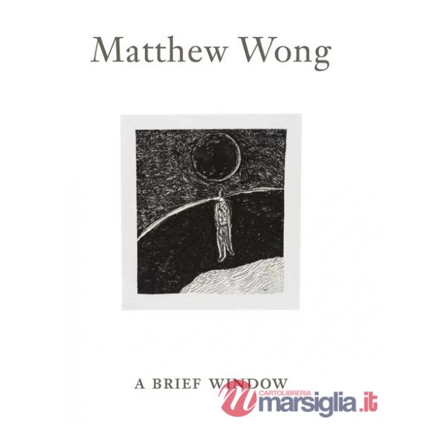 Matthew Wong: A Brief Window. Ediz. illustrata