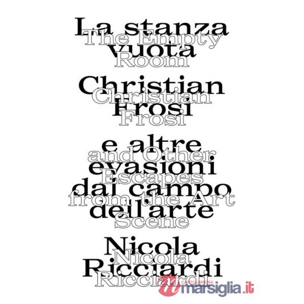 Stanza vuota: Christian Frosi e altre evasioni nel campo dell'arte-The empty room: Christian Frosi and other escapes from the ar