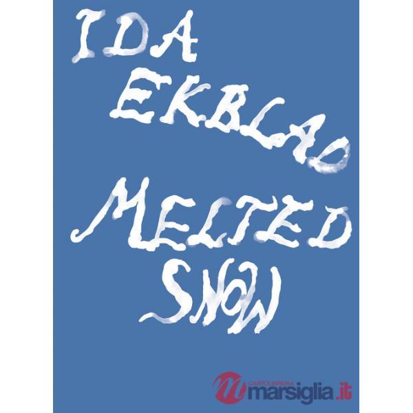 Ida Ekblad: Melted Snow. Ediz. illustrata