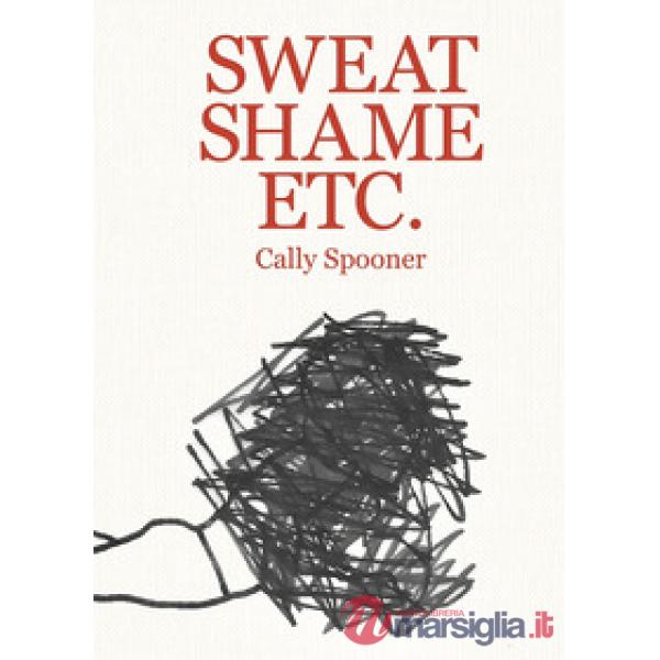 Cally Spooner. Sweat shame etc.. Ediz. illustrata