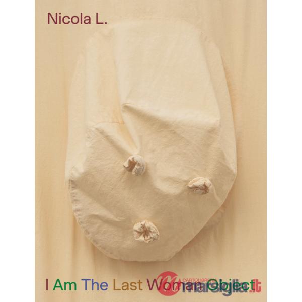 Nicola L. I Am the last woman object. Ediz. italiana, inglese, francese e tedesca