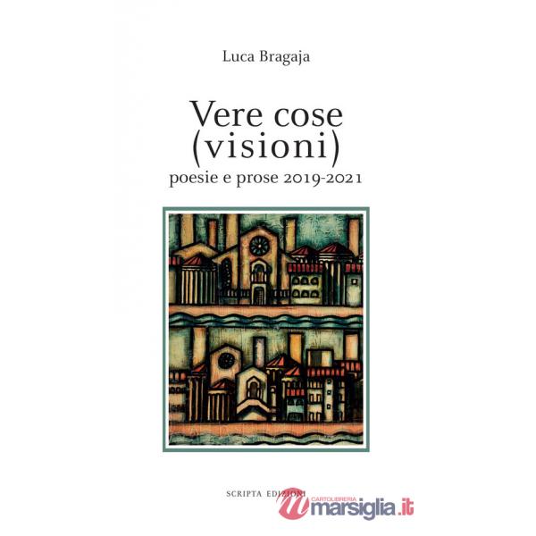 Vere cose (visioni). Poesie e prose 2019-2021