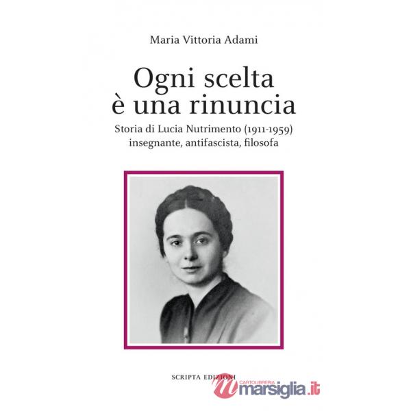Ogni scelta è una rinuncia. Storia di Lucia Nutrimento (1911-1959) insegnante, antifascista, filosofa