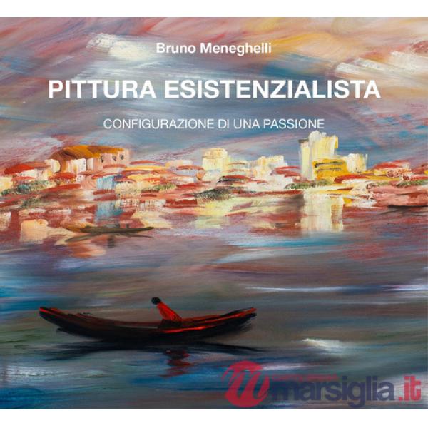 Pittura esistenzialista. Configurazione di una passione. Ediz. illustrata