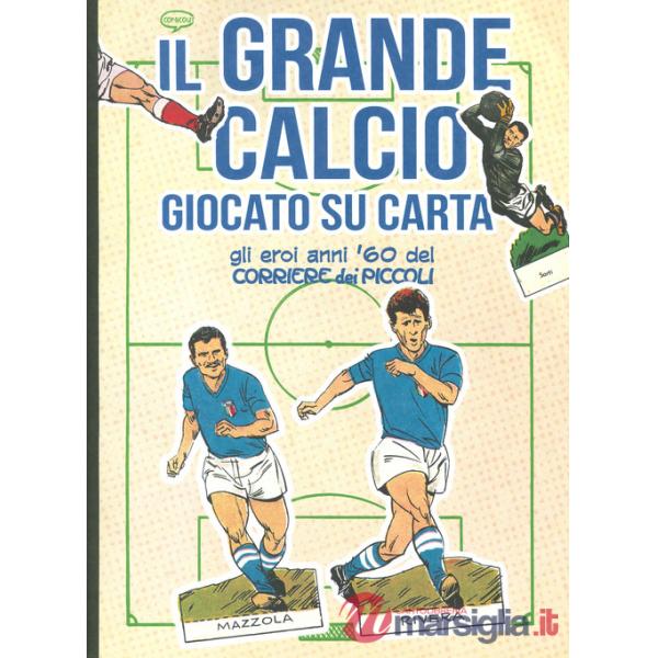 Grande calcio giocato su carta. Gli eroi anni '60 del Corriere dei Piccoli. Ediz. a colori (Il)