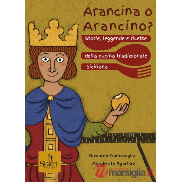 Arancina o arancino? Storie, leggende e ricette della cucina tradizionale siciliana