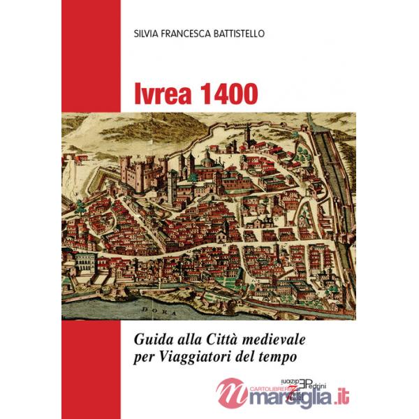 Ivrea 1400. Guida alla città medievale per viaggiatori del tempo
