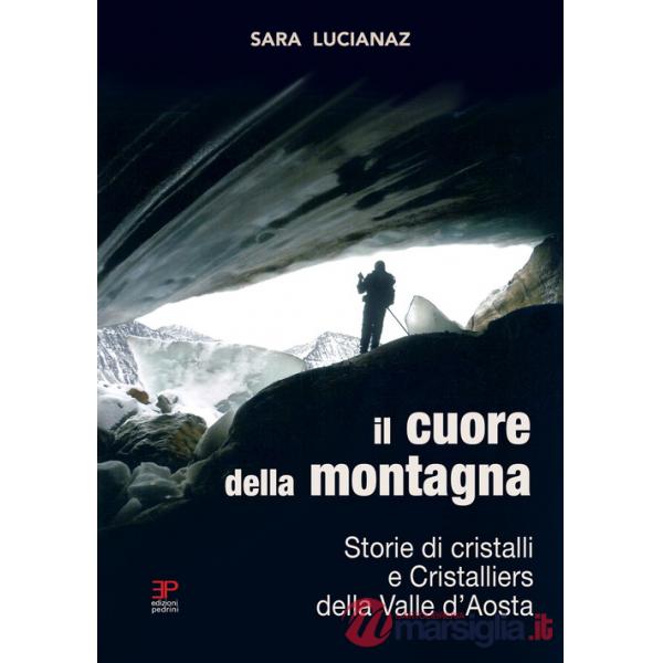 Cuore della montagna. Storie di cristalli e Cristalliers della Valle d'Aosta (Il)