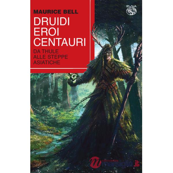 Druidi, eroi, centauri. Da Thule alle steppe asiatiche