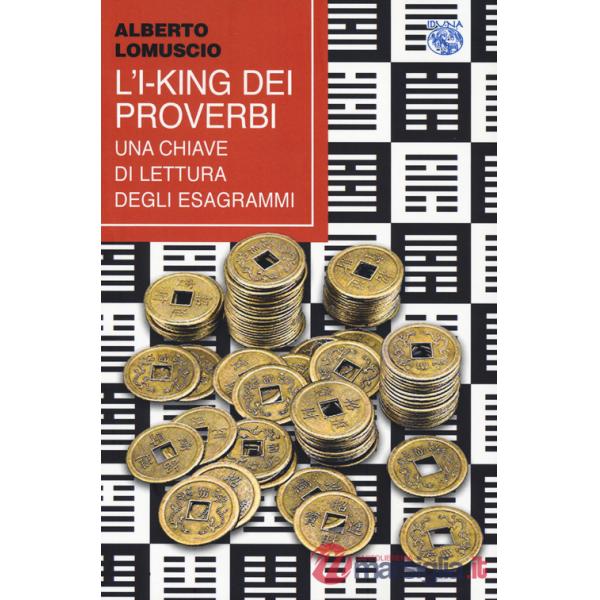 I-King dei proverbi. Una chiave di lettura degli esagrammi (L')