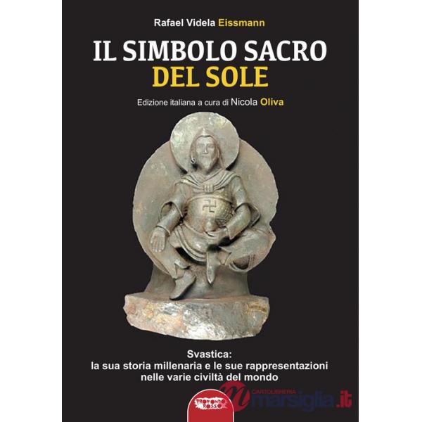 Il simbolo sacro del sole. Svastica: la sua storia millenaria e le sue rappresentazioni nelle varie civiltà del mondo fino a Hit
