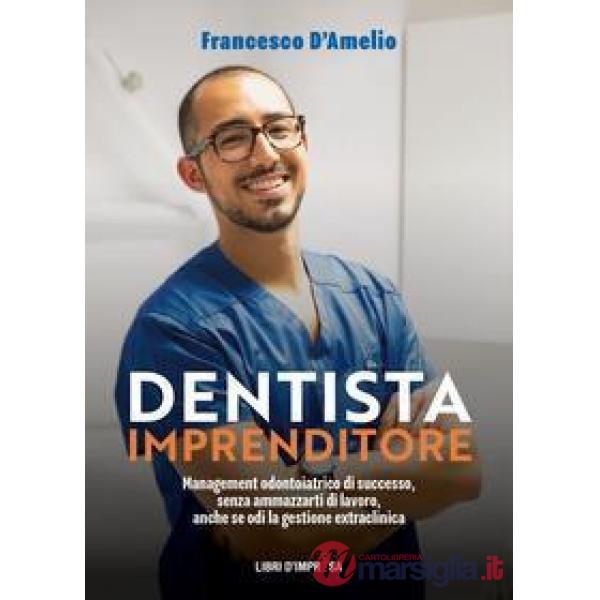 Dentista Imprenditore. Management odontoiatrico di successo, senza ammazzarti di lavoro, anche se odi la gestione extraclinica