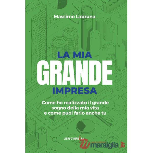 Mia grande impresa. Come ho realizzato il grande sogno della mia vita e come puoi farlo anche tu (La)