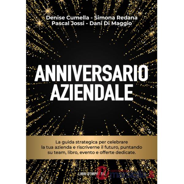 Anniversario aziendale. La guida strategica per celebrare la tua azienda e riscriverne il futuro, puntando su team, libro, event