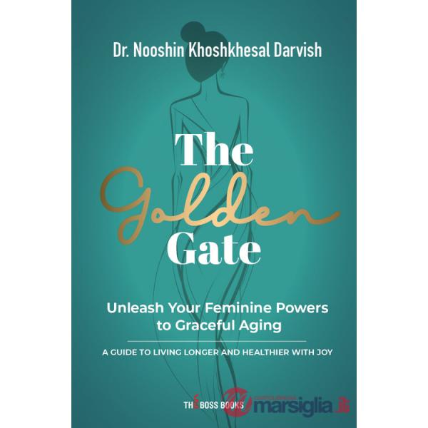 Golden gate. Unleash your feminine powers to graceful aging. A guide to living longer and healthier with joy (The)