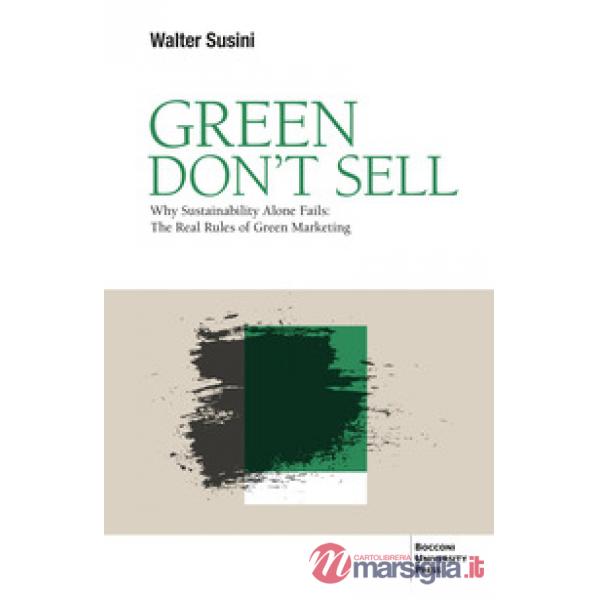 Green don't sell. Why sustainability alone fails: the real rules of green marketing