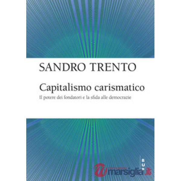 Capitalismo carismatico. Il potere dei fondatori e la sfida alle democrazie