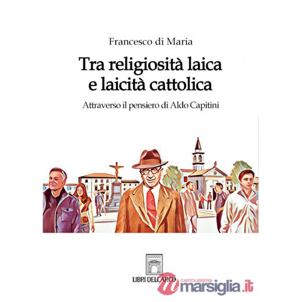 Tra religiosità laica e laicità cattolica. Attraverso il pensiero di Aldo Capitini