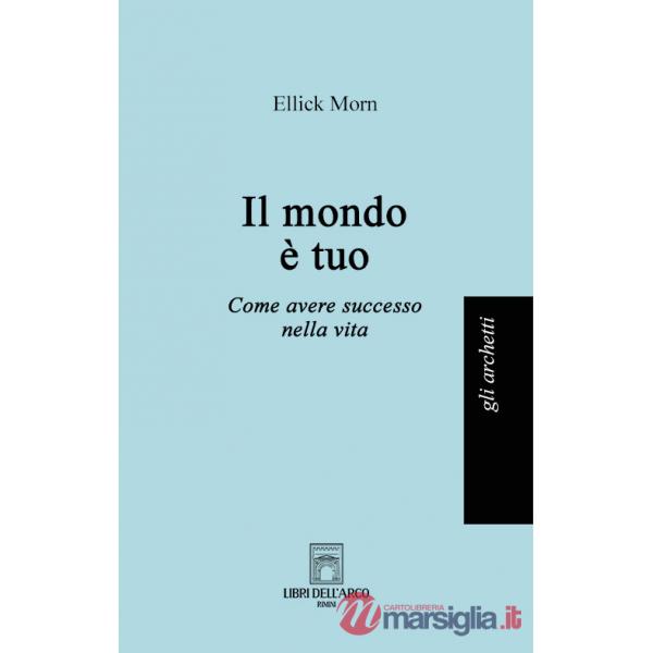 Mondo è tuo. Come avere successo nella vita (Il)