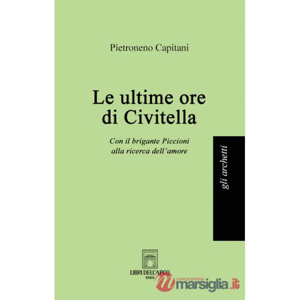 Ultime ore di Civitella. Con il brigante Piccioni alla ricerca dell'amore (Le)