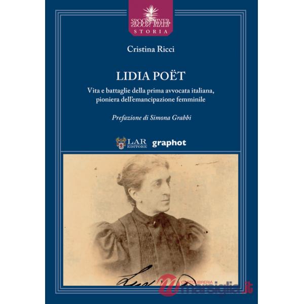 Lidia Poët. Vita e battaglie della prima avvocata italiana, pioniera dell'emancipazione femminile