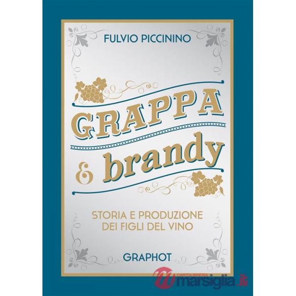 Grappa e brandy. Storia e produzione dei figli del vino