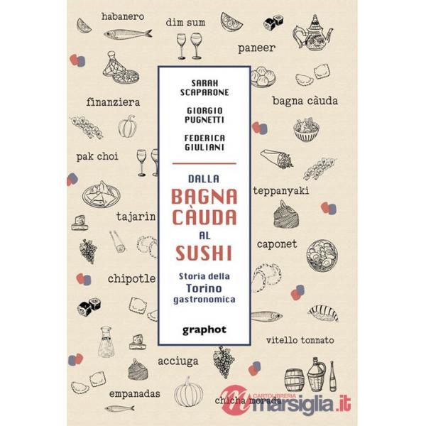 Dalla bagna càuda al sushi. Storia della Torino gastronomica