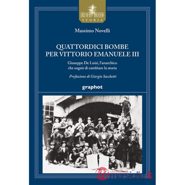 Quattordici bombe per Vittorio Emanuele III. Giuseppe De Luisi, l'anarchico che sognò di cambiare la storia