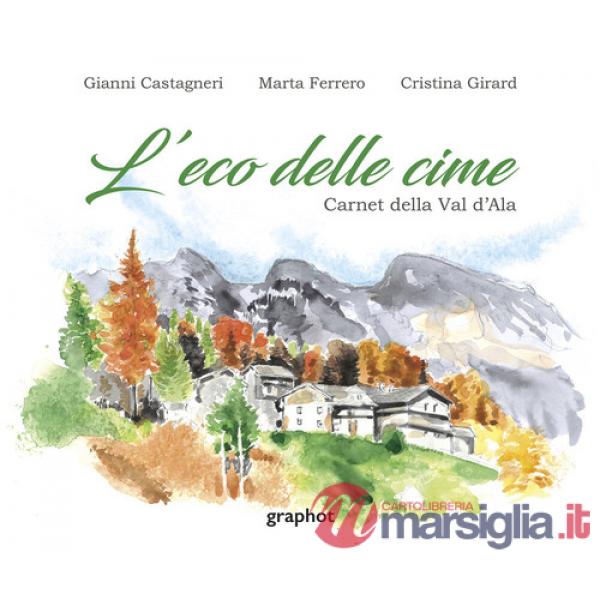 Eco delle cime. Carnet della Val d'Ala. Ediz. illustrata (L')