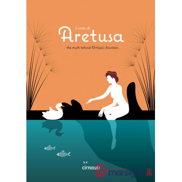Mito di Aretusa. The myth behind Ortigia's fountain. Ediz. italiana e inglese (Il)