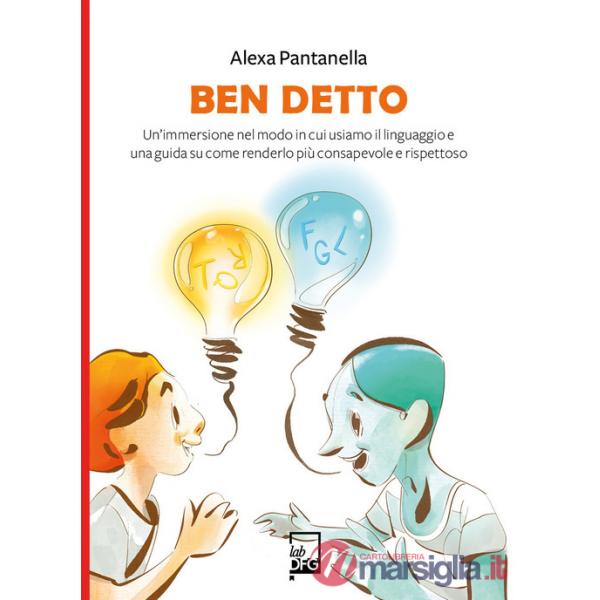 Ben detto. Un'immersione nel modo in cui usiamo il linguaggio e una guida su come renderlo più consapevole e rispettoso