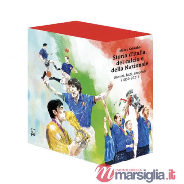 Storia d'Italia, del calcio e della Nazionale. Uomini, fatti, aneddoti (1850-2021). Ediz. speciale