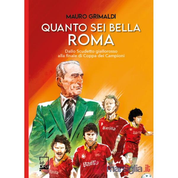 Quanto sei bella Roma. Dallo Scudetto giallorosso alla finale di Coppa dei Campioni