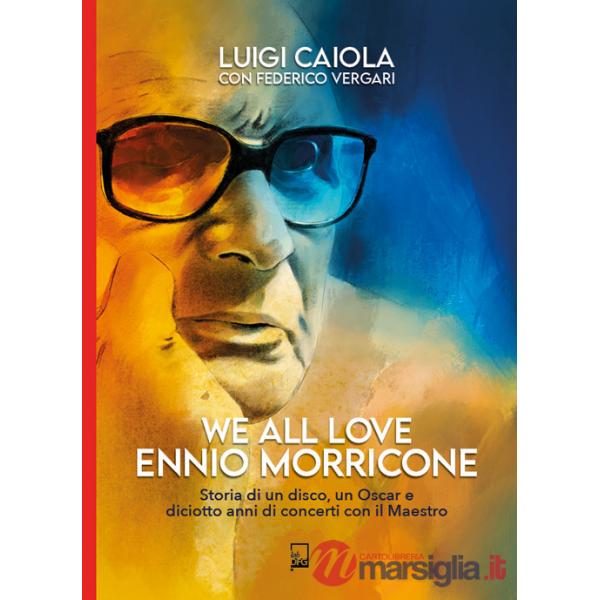 We all love Ennio Morricone. Storia di un disco, un Oscar e diciotto anni di concerti con il maestro