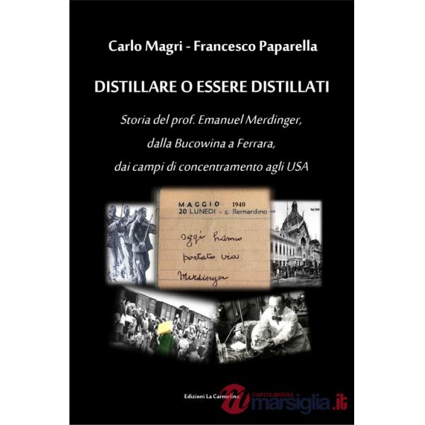 Distillare o essere distillati. Storia del prof. Emanuel Merdinger, dalla Bucowina a Ferrara, dai campi di concentramento agli U