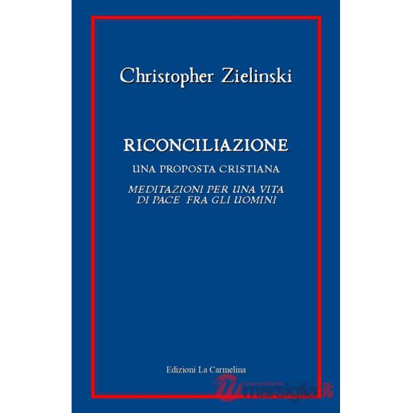Riconciliazione. Una proposta cristiana. Meditazioni per una vita di pace fra gli uomini