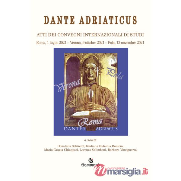 Dante adriaticus. Atti dei Convegni internazionali di studi (Roma, 1 luglio 2021-Verona, 9 ottobre 2021-Pola, 13 novembre 2021)
