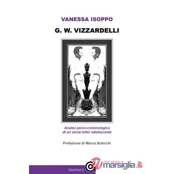 G. W. Vizzardelli. Analisi psico-criminologica di un serial killer adolescente