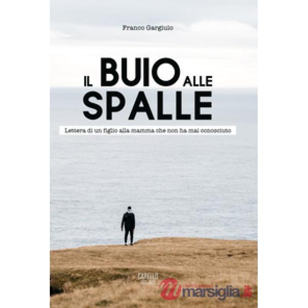 Il buio alle spalle. Lettera di un figlio alla mamma che non ha mai conosciuto