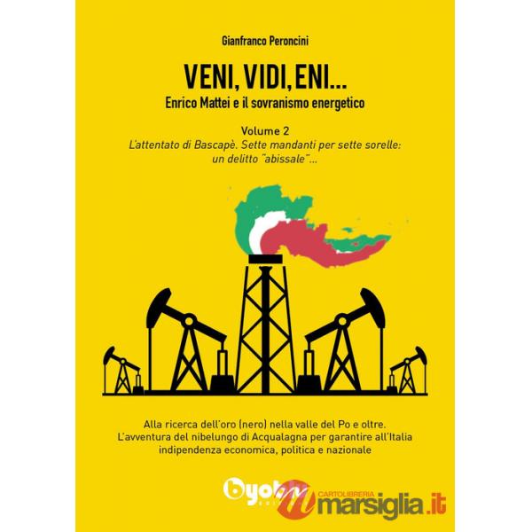 Veni, vidi, Eni... Enrico Mattei e il sovranismo energetico. Vol. 2: L' attentato di Bascapè. Sette mandanti per sette sorelle: 