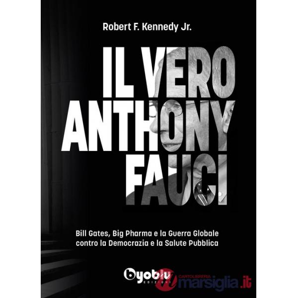 Vero Anthony Fauci. Bill Gates, Big Pharma e la guerra globale contro la democrazia e la salute pubblica (Il)