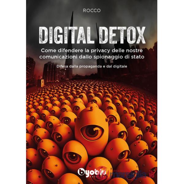 Digital detox. Come difendere la privacy delle nostre comunicazioni dallo spionaggio di stato