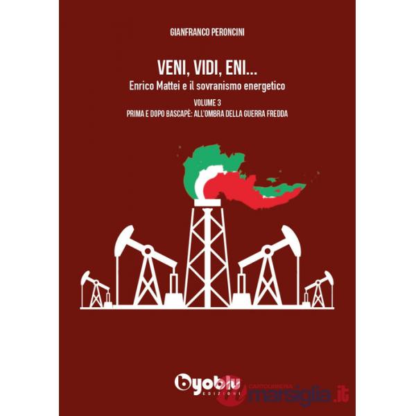 Veni, vidi, Eni... Enrico Mattei e il sovranismo energetico. Vol. 3: Prima e dopo Bascapè: all'ombra della Guerra fredda