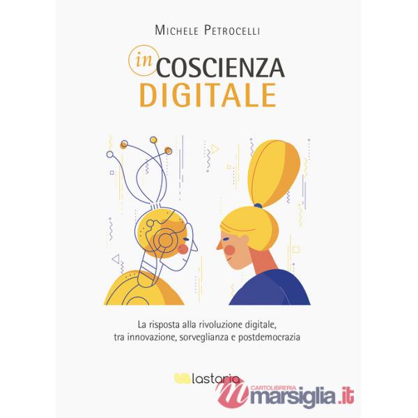 Incoscienza digitale. La risposta alla rivoluzione digitale tra innovazione, sorveglianza e postdemocrazia