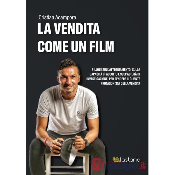 Vendita come un film. Pillole sull'atteggiamento, sulla capacità di ascolto e sull'abilità di investigazione, per rendere il cli